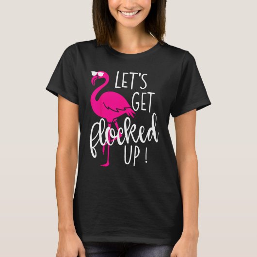 Flamingo Let s Get Flocked Up Party T-shirt (Voorkant)