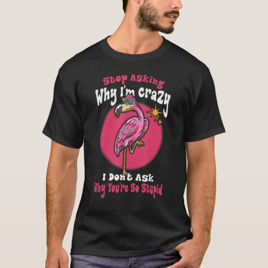 Flamingo Stop met vragen waarom ik gek roze vogels T-shirt (Voorkant)