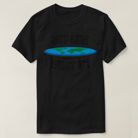 Flat Earther, maar als je haar ogen nog meer nodig T-shirt (Design voorkant)
