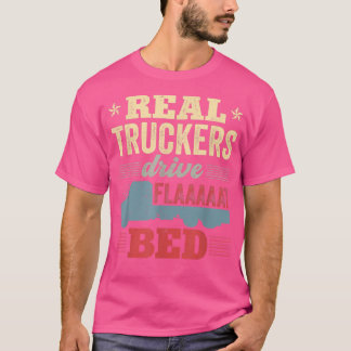 Flatbed Truck Driver Real Truckers Drive Flatbed V T-shirt