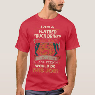 Flatbed Truck Driver Sane Persjob Gift Item T-shirt