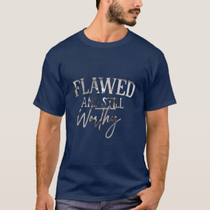 Flawed & Still Worthy T-shirt