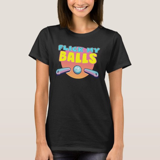 Flick My Balls  for pinball arcade enthusiast T-shirt (Voorkant)
