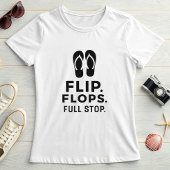 Flip. Flops. Full Stop.; Bold Summer Statement T-shirt