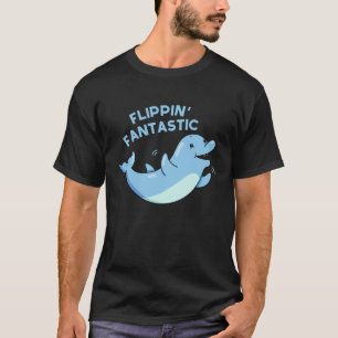 Flippin Fantastic Funny Dolphin Pun Dark BG T-shirt