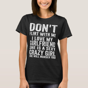 Flirt me niet mijn Vriendin GF is gek T-shirt