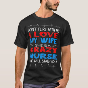 Flirt niet met mij, ik hou van mijn gekke verpleeg t-shirt