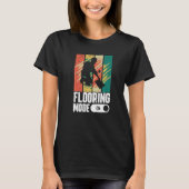 Flooring Mode On Flooring Installer T-shirt (Voorkant)