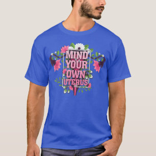 Floral bedenk je eigen baarmoeder voor de rechten  t-shirt
