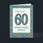 Floral Birthday Card for Friend, 60 jaar Young Kaart<br><div class="desc">Een Age-specifieke Birthday-kaart voor een 60-jarige vriend, met het nummer 60 en de rand gevuld met een kleurrijk retroflectief patroon op een blauwgroen achtergrond. Het bloempatroon maakt deel uit van het collectie "Korny Print" van Posh & Painterly, van een handbeschilderd papieren collage van Judy Adamson. Dit ontwerp past bij alle...</div>