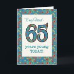 Floral Birthday Card for Friend 65 Years Young Kaart<br><div class="desc">Een Age-specifieke Birthday-kaart voor een 65-jarige vriend, met het nummer 65 en de rand gevuld met een kleurrijk retroflectief patroon op een blauwgroen achtergrond. Het bloempatroon maakt deel uit van het collectie "Korny Print" van Posh & Painterly, van een handbeschilderd papieren collage van Judy Adamson. Dit ontwerp past bij alle...</div>