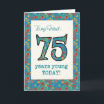 Floral Birthday Card voor Friend 75 Years Young Kaart<br><div class="desc">Een Age-specifieke Birthday-kaart voor een 75-jarige vriend, met het nummer 75 en de rand gevuld met een kleurrijk retroflectief patroon op een blauwgroen achtergrond. Het bloempatroon maakt deel uit van het collectie "Korny Print" van Posh & Painterly, van een handbeschilderd papieren collage van Judy Adamson. Dit ontwerp past bij alle...</div>