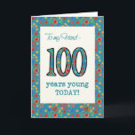 Floral Birthday Kaart voor Friend 100 Years Young<br><div class="desc">Een leeftijdspecifieke Kaart voor een éénhonderdjarige vriend, met het nummer 100 en de rand gevuld met een kleurrijk retroflectief patroon op een blauwgroen achtergrond. Het bloempatroon maakt deel uit van het collectie "Korny Print" van Posh & Painterly, van een handbeschilderd papieren collage van Judy Adamson. Dit ontwerp past in alle...</div>