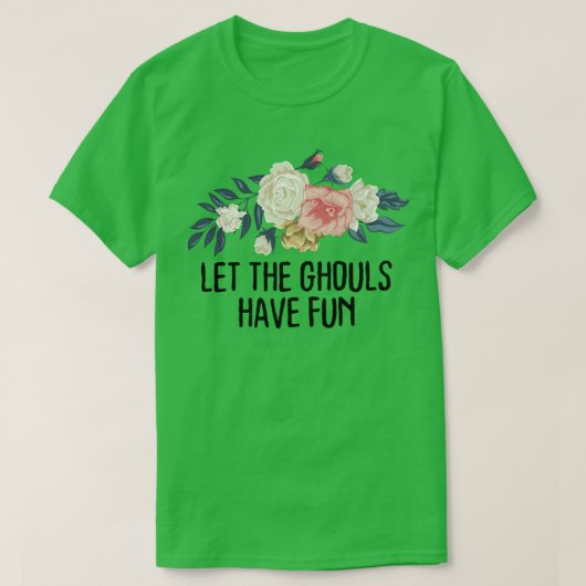Floral Funny Let the ghouls have fun T-shirt (Design voorkant)