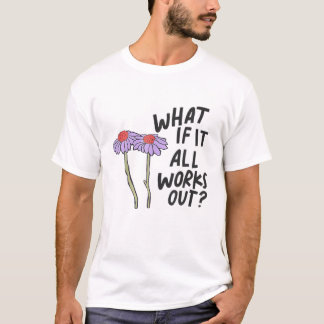 Floral wat als het allemaal uitkomt? t-shirt