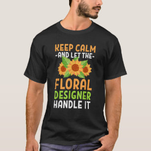 Florist Keep Calm And Let The Floral Designer Hand T-shirt