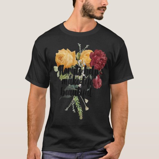 Florists Help Make Life Beautiful Gardener Botanic T-shirt (Voorkant)