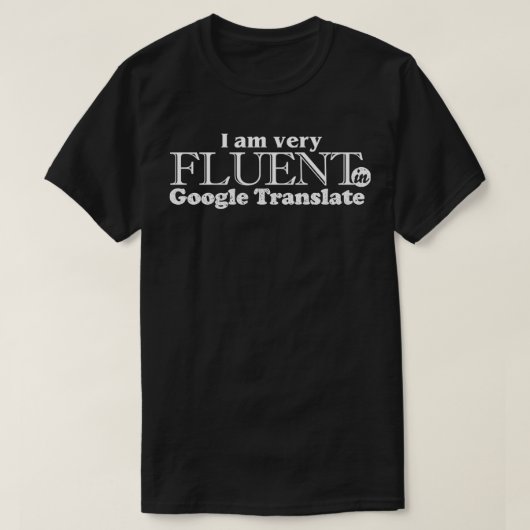 Fluent in Google Translate T-shirt (Design voorkant)