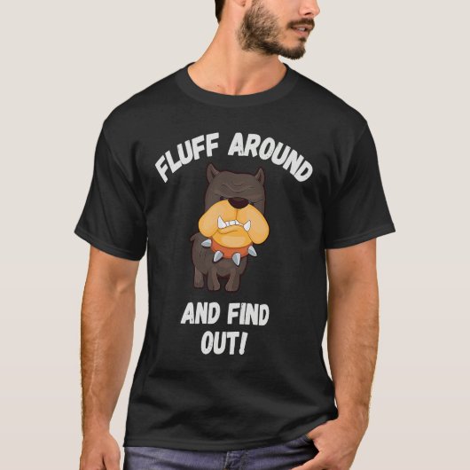 Fluff Around And Find Out Sarcastic Dog Meme Crazy T-shirt (Voorkant)