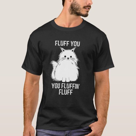 Fluff You Fluffin Fluff Funny Cat Lover Kitte T-shirt (Voorkant)