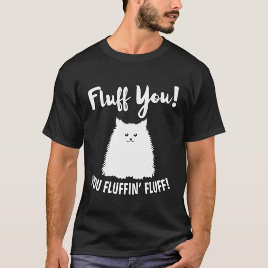 Fluff You Fluffin' Fluff Hilarious Cat Kitten T-shirt (Voorkant)