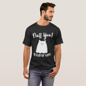 Fluff You Fluffin' Fluff Hilarious Cat Kitten T-shirt (Voorkant volledig)