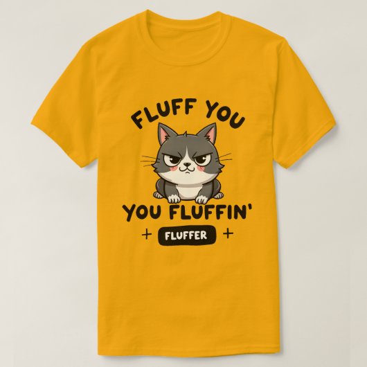 Fluff You, You Fluffin’ Fluffer Angry Cat T-shirt (Design voorkant)