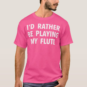 Flute Player Gift - Ik zou liever spelen mijn flui T-shirt
