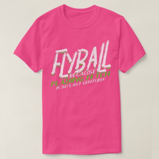 Flyball omdat het spelen van fetch zo'n vorige eeu t-shirt (Design voorkant)