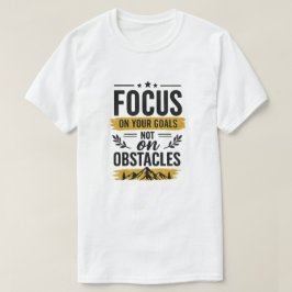 Focus op je doelen, niet op obstakels Motiverend T-shirt