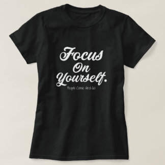 Focus op jezelf Mensen komen en gaan Motiverend T-shirt