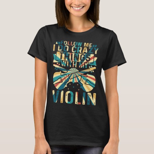 Follow Me I Do Crazy Things With My Violin Crazy V T-shirt (Voorkant)
