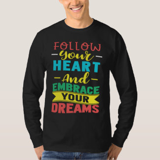 Follow Your Heart and Embrace Your Dreams Positive T-shirt
