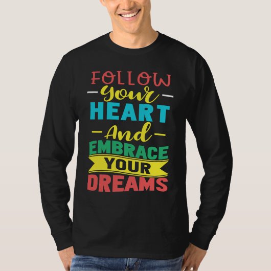 Follow Your Heart and Embrace Your Dreams Positive T-shirt (Voorkant)