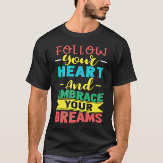 Follow Your Heart and Embrace Your Dreams Positive T-shirt