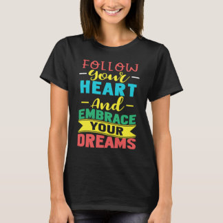 Follow Your Heart and Embrace Your Dreams Positive T-shirt