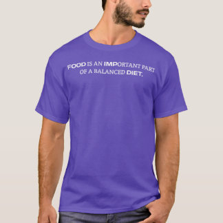 Food is an Important Part of a Balanced Diet Sim f T-shirt