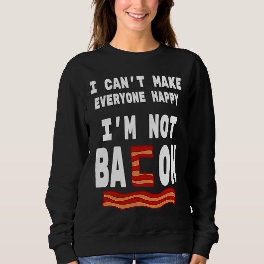 Food Pun I'm Not Bacon I Can't Make Everyone Happy Trui (Voorkant)