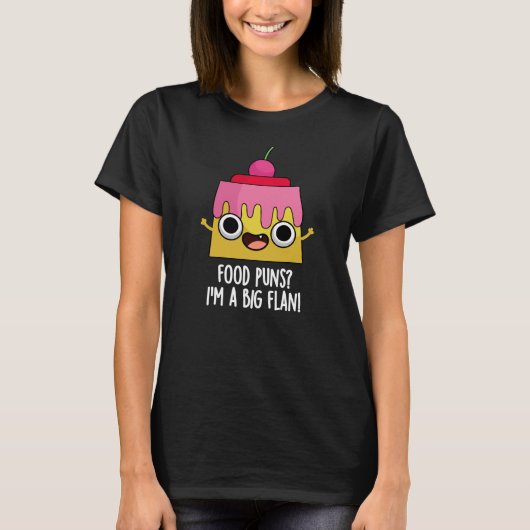 Food Puns - Ik ben een grote Flan Dessert Pun Dark T-shirt (Voorkant)