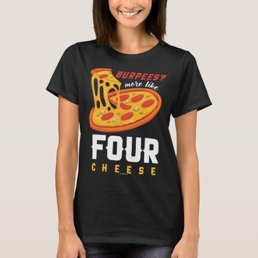 Foodie Food  Workout Burpees more like four cheese T-shirt (Voorkant)