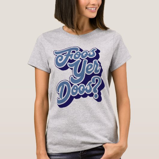 Foos Yer Doos? Doric Dialect Tee Shirt (Schots) (Voorkant)