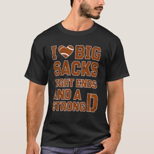 Football I Love Big Sacks Tight Ends and A Strong T-shirt (Voorkant)
