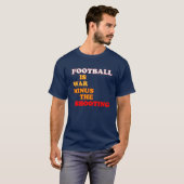 Football is oorlog min de schietpartij t-shirt (Voorkant volledig)