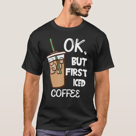 For A Coffee But First Iced Coffee T-shirt (Voorkant)
