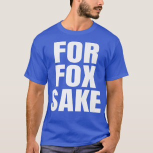 For Fox Sake Funny Saying English British Pun Prem T-shirt