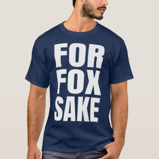For Fox Sake Funny Saying English British Pun Prem T-shirt