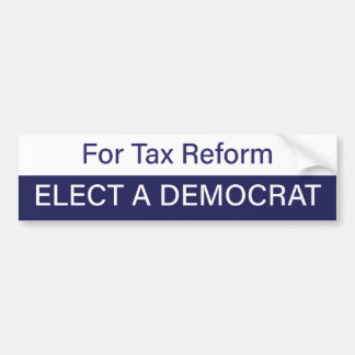 For Tax Reform, Elect a Democrat Bumpersticker