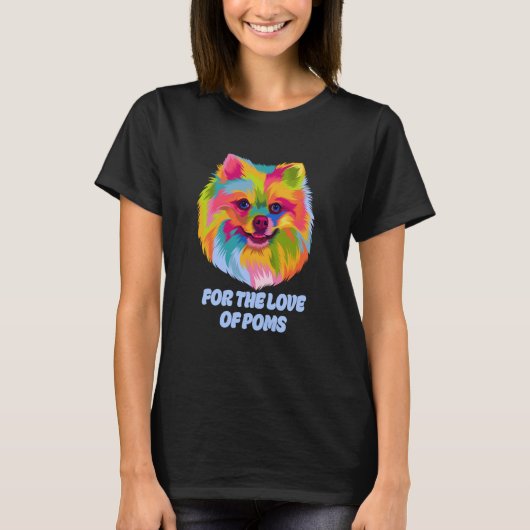 For the Love of Poms Pomeranian Humor Pom Pom Dog T-shirt (Voorkant)