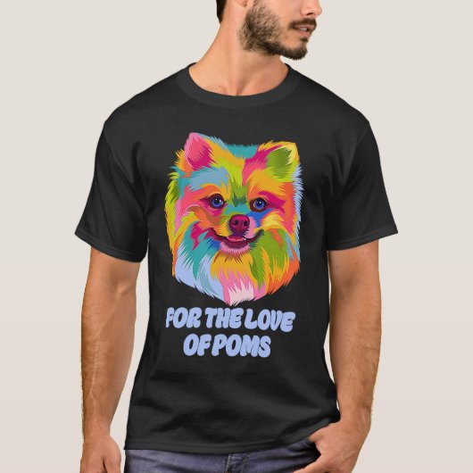 For the Love of Poms Pomeranian Humor Pom Pom Dog T-shirt (Voorkant)