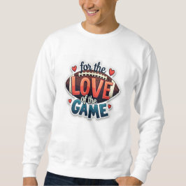 For the Love of the Game Football Sweatshirt